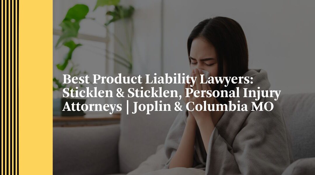 Best Product Liability Lawyers | Sticklen & Sticklen Personal Injury Attorneys | Joplin & Columbia MO