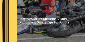 Staying Safe on Missouri Roads: Motorcycle Safety Tips for Riders