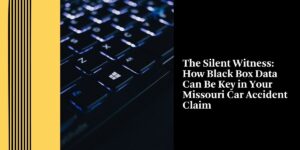 The Silent Witness: How Black Box Data Can Be Key in Your Missouri Car Accident Claim