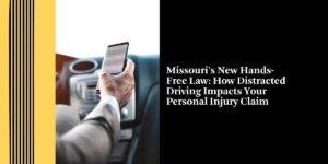 Missouri's New Hands-Free Law: How Distracted Driving Impacts Your Personal Injury Claim