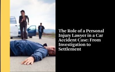 The Role of a Personal Injury Lawyer in a Car Accident Case: From Investigation to Settlement