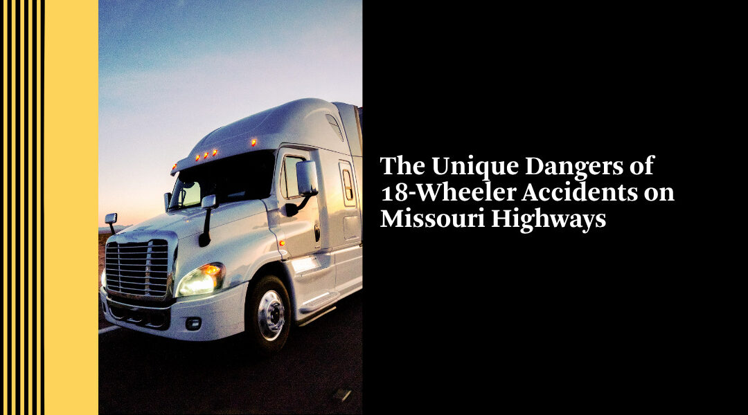 The Unique Dangers of 18-Wheeler Accidents on Missouri Highways