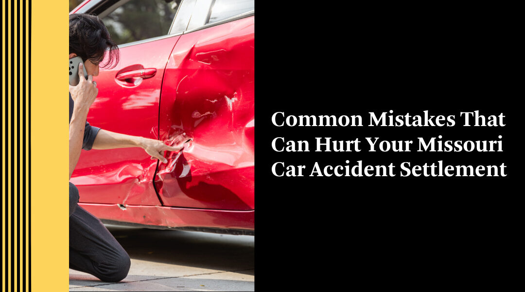 Common Mistakes That Can Hurt Your Missouri Car Accident Settlement