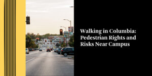 Walking in Columbia: Pedestrian Rights and Risks Near Campus