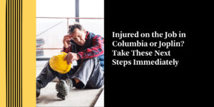 Injured on the Job in Columbia? Take These Next Steps Immediately