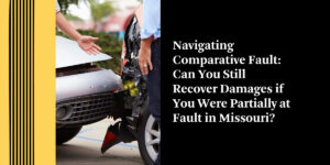 Navigating Comparative Fault: Can You Still Recover Damages if You Were Partially at Fault in Missouri?