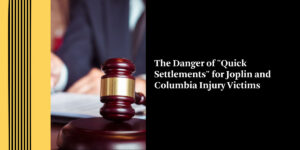 The Danger of "Quick Settlements" for Joplin and Columbia Injury Victims