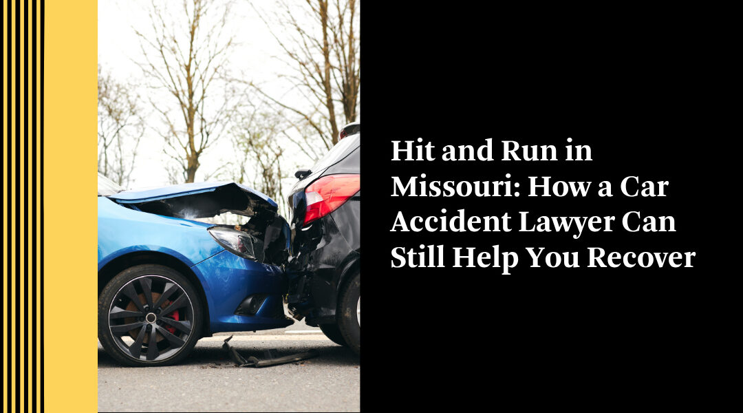 Hit and Run in Missouri: How a Car Accident Lawyer Can Still Help You Recover